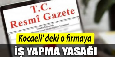 Kocaeli deki o firmaya is yapma yasagi