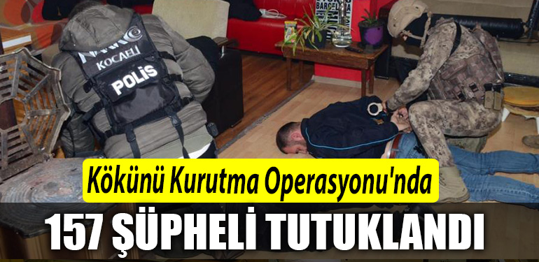 Kocaelide Kokunu Kurutma Operasyonunda 157 supheli tutuklandi