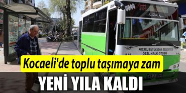 Kocaelide toplu tasimaya zam yeni yila kaldi
