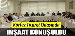 Korfez Ticaret Odasinda insaat konusuldu