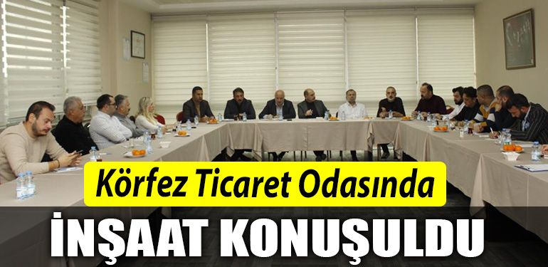Korfez Ticaret Odasinda insaat konusuldu