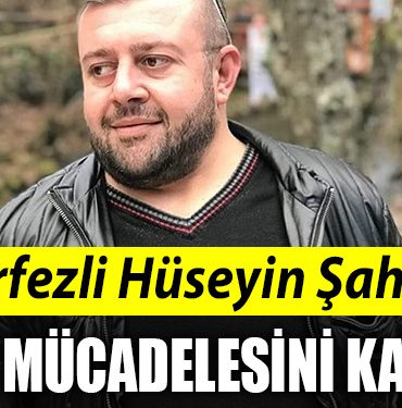 Korfezli Huseyin Sahin yasam mucadelesini kaybetti