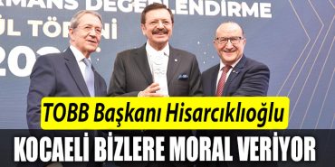 TOBB Baskani Hisarciklioglu Kocaeli bizlere moral veriyor