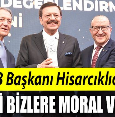 TOBB Baskani Hisarciklioglu Kocaeli bizlere moral veriyor