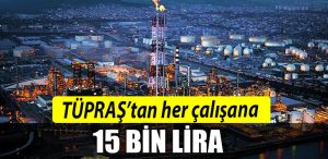 TUPRAStan her calisana 15 bin TL