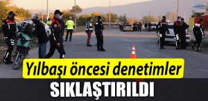 Yilbasi oncesi denetimler siklastirildi