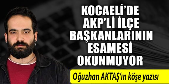 Kocaeli’de AKP’li ilçe başkanlarının esamesi okunmuyor