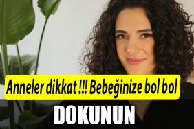 anneler dikkat bebeginize bol bol dokunun