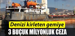 denizi kirleten gemiye 3 bucuk milyonluk ceza
