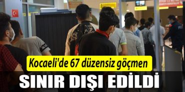kocaeli de 67 gocmen sinirdisi edildi