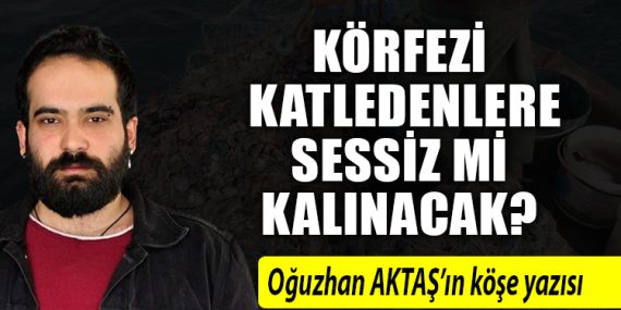 Körfezi katledenlere sessiz mi kalınacak?