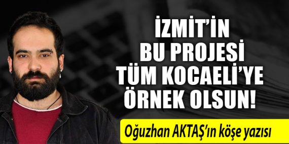 İzmit’in bu projesi tüm Kocaeli’ye örnek olsun!