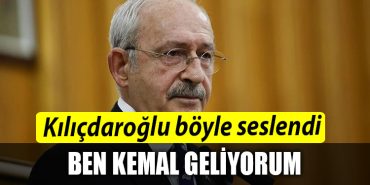 CHP Genel Baskani Kemal Kilicdaroglu boyle seslendi Ben Kemal geliyorum