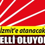 CHP Izmite atanacak isim belli oluyor