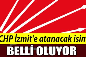 CHP Izmite atanacak isim belli oluyor