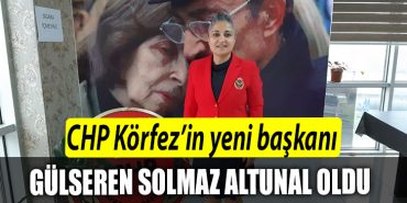 CHP Korfez in yeni baskani Gulseren Solmaz Altunal oldu
