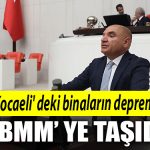 CHP Milletvekili Tahsin Tarhan Kocaeli deki binalarin deprem riskini TBMM ye tasidi