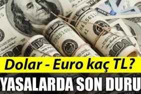 Dolar Euro kac TL Piyasalardaki son durum