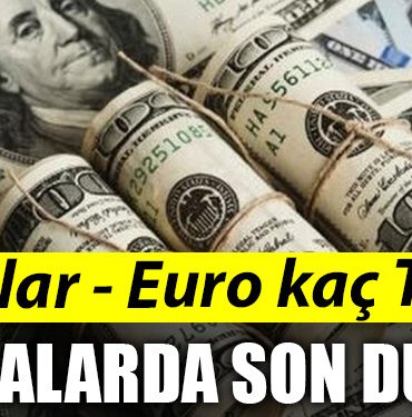 Dolar Euro kac TL Piyasalardaki son durum