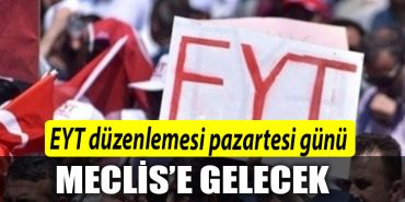 EYT duzenlemesi pazartesi gunu Meclise gelecek