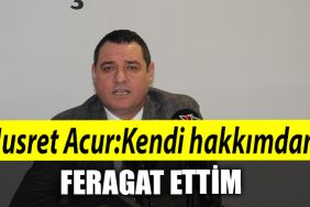 IYI Parti Il Baskani Nusret Acur Kendi hakkimdan feragat ettim