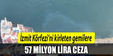 Izmit Korfezini kirleten gemilere 57 milyon lira ceza kesildi