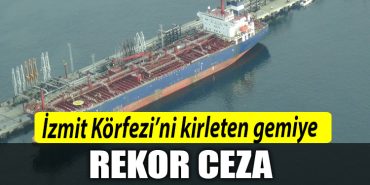 Izmit Korfezini kirleten gemiye rekor ceza