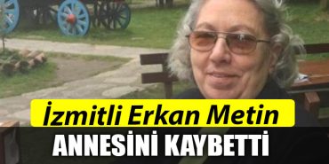 Izmitli Erkan Metin annesini kaybetti