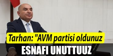 Kocaeli Milletvekili Tahsin Tarhan AVM partisi oldunuz esnafi unuttunuz