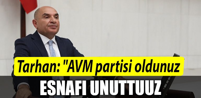 Kocaeli Milletvekili Tahsin Tarhan AVM partisi oldunuz esnafi unuttunuz