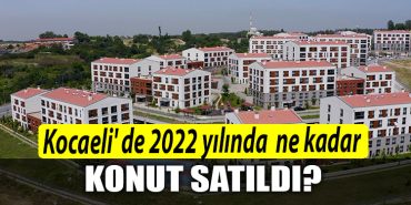 Kocaeli de 2022 yilinda ne kadar konut satildi