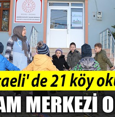 Kocaeli de 21 koy okulu yasam merkezi oldu