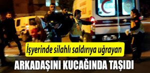 Kocaeli de Isyerinde silahli saldiriya ugrayan arkadasini kucaginda tasidi
