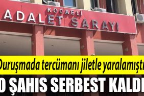 Kocaeli de durusmada tercumani jiletle yaralamisti. Mahkeme o sahsi serbest birakti