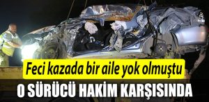 Kocaeli de feci kazada bir aile yok olmustu surucu yeniden hakim karsisinda