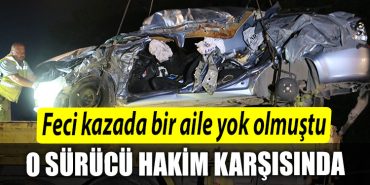 Kocaeli de feci kazada bir aile yok olmustu surucu yeniden hakim karsisinda
