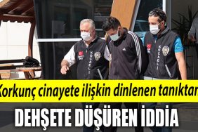 Kocaeli de korkunc cinayete iliskin dinlenen taniktan dehsete dusuren iddia