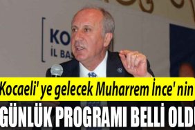 Kocaeli ye gelecek Muharrem Ince nin programi belli oldu