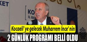 Kocaeli ye gelecek Muharrem Ince nin programi belli oldu