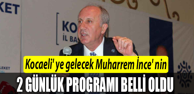 Kocaeli ye gelecek Muharrem Ince nin programi belli oldu