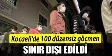Kocaelide 100 duzensiz gocmen sinir disi edildi