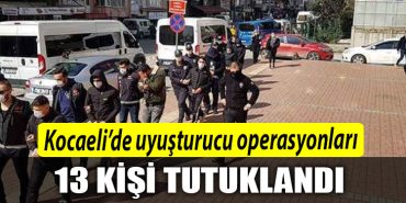 Kocaelide uyusturucu operasyonlari 13 tutuklama