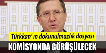 Lutfu Turkkan in dokunulmazlik dosyasi komisyonda gorusulecek