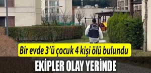 Sancaktepede bir evde 3u cocuk 4 kisi olu bulundu