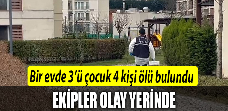 Sancaktepede bir evde 3u cocuk 4 kisi olu bulundu