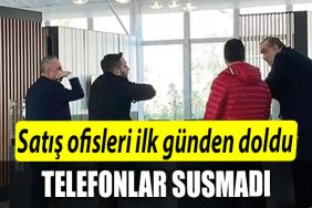 Satis ofisleri ilk gunden doldu. Telefonlar susmadi