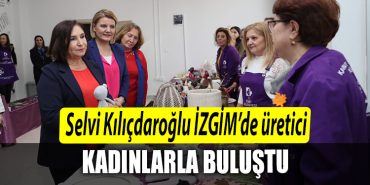 Selvi Kilicdaroglu Kocaeli de IZGIMde uretici kadinlarla bulustu