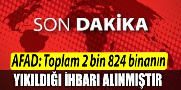 AFAD Simdiye kadar toplam 2 bin 824 binanin yikildigi ihbari alinmistir.