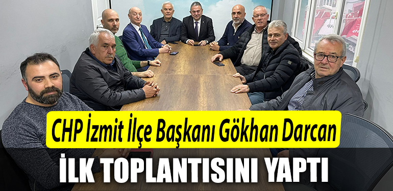 CHP Izmit Ilce Baskani Gokhan Darcan ilk toplantisini yapti