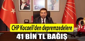 CHP Kocaeliden depremzedelere 41 bin TL bagis